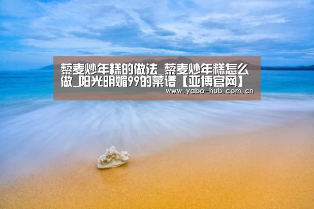 藜麦炒年糕的做法_藜麦炒年糕怎么做_阳光明媚99的菜谱【亚博官网】(图1) 亚博官网