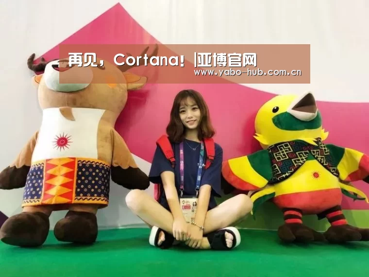 再见,Cortana!|亚博官网(图1) 亚博官网
