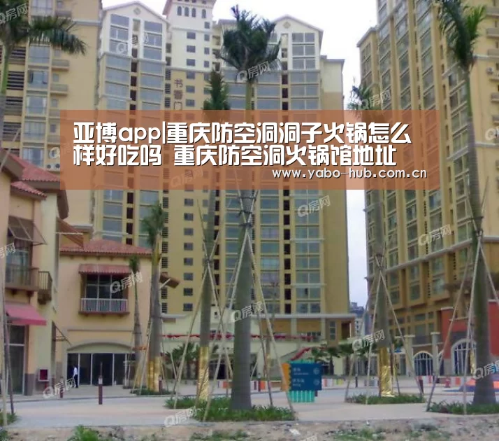 亚博app|重庆防空洞洞子火锅怎么样好吃吗 重庆防空洞火锅馆地址(图1) 亚博平台