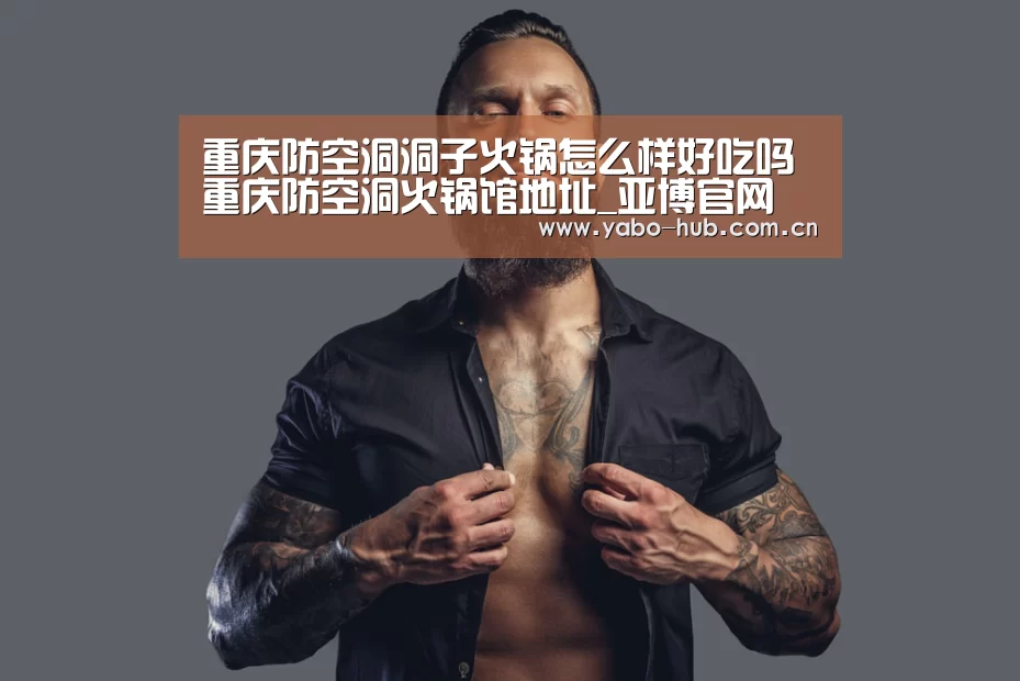 重庆防空洞洞子火锅怎么样好吃吗重庆防空洞火锅馆地址_亚博官网(图1) 亚博网站