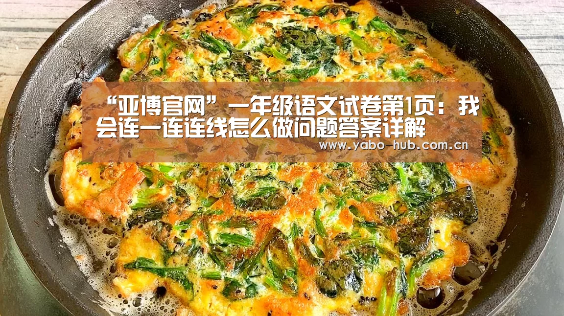 “亚博官网”一年级语文试卷第1页:我会连一连连线怎么做问题答案详解(图1) 亚博网站